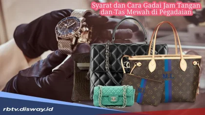 Bukan Dijual, Terungkap Alasan Orang Tajir Hobi Gadai Tas dan Jam Tangan Mewah