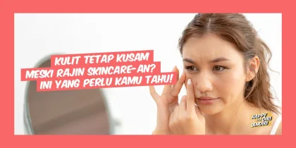 Kulit Kusam Meski Rajin Skincare? Inilah Penyebabnya yang Baru Disadari Banyak Orang